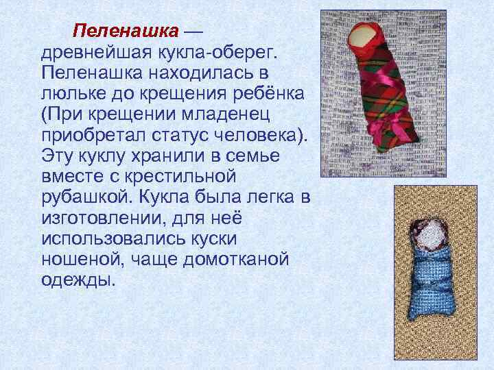 Пеленашка — древнейшая кукла-оберег. Пеленашка находилась в люльке до крещения ребёнка (При крещении младенец