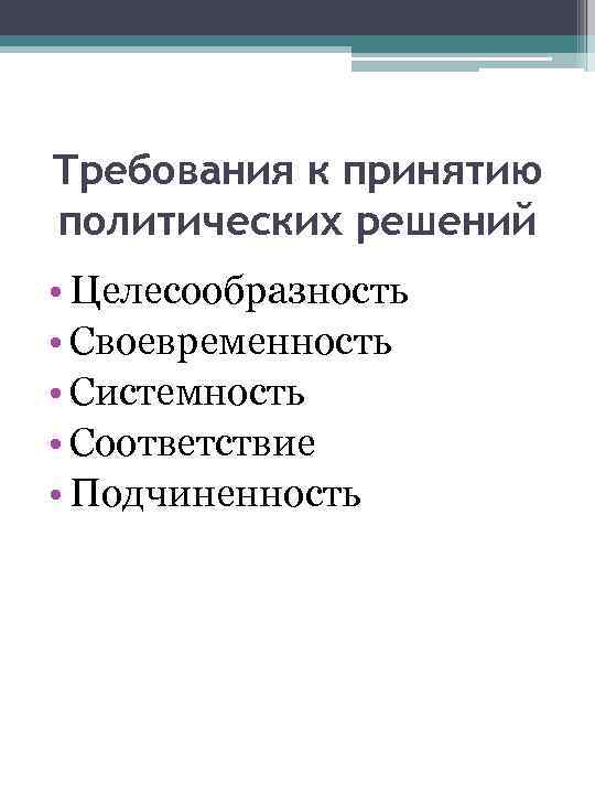 Требования к принятию политических решений • Целесообразность • Своевременность • Системность • Соответствие •