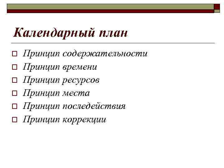 Календарный план o o o Принцип содержательности Принцип времени Принцип ресурсов Принцип места Принцип