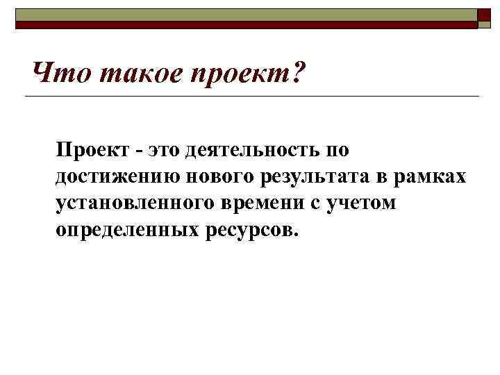 Что такое проект? Проект - это деятельность по достижению нового результата в рамках установленного