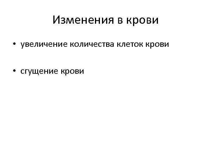 Изменения в крови • увеличение количества клеток крови • сгущение крови 