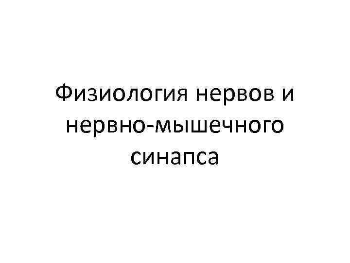 Физиология нервов и нервно-мышечного синапса 