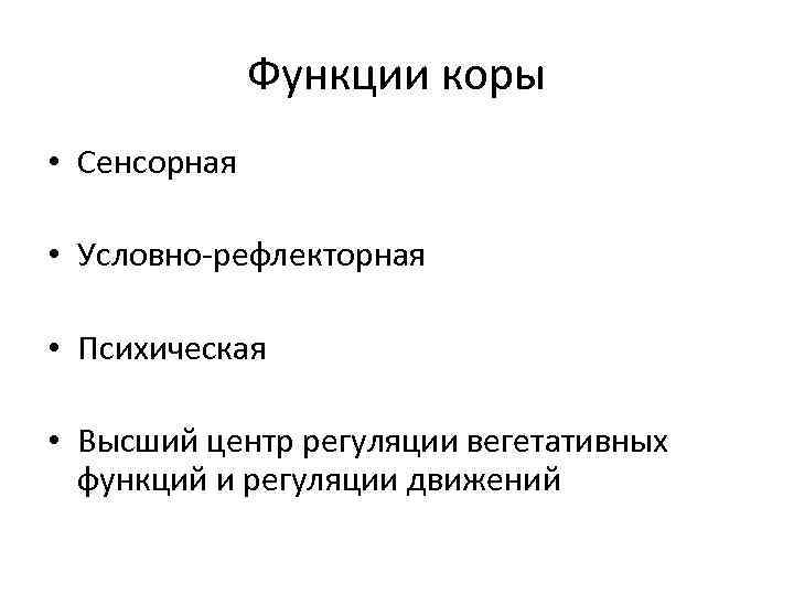 Функции коры • Сенсорная • Условно-рефлекторная • Психическая • Высший центр регуляции вегетативных функций
