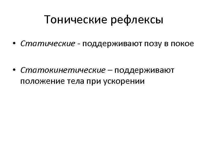 Тонические рефлексы • Статические - поддерживают позу в покое • Статокинетические – поддерживают положение