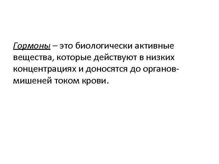 Гормоны – это биологически активные вещества, которые действуют в низких концентрациях и доносятся до