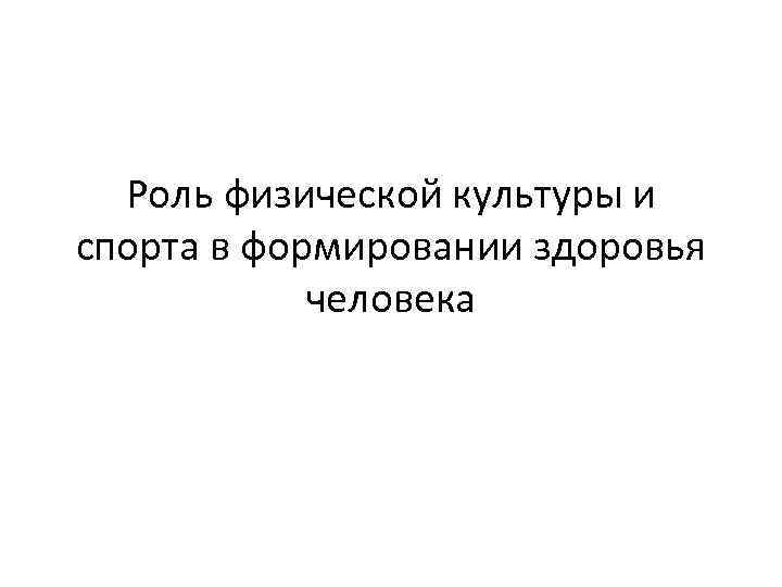 Роль физической культуры и спорта в формировании здоровья человека 