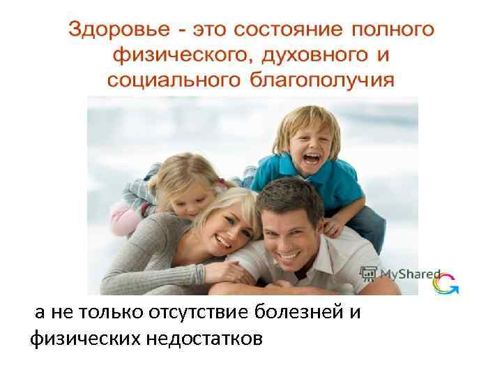 а не только отсутствие болезней и физических недостатков 