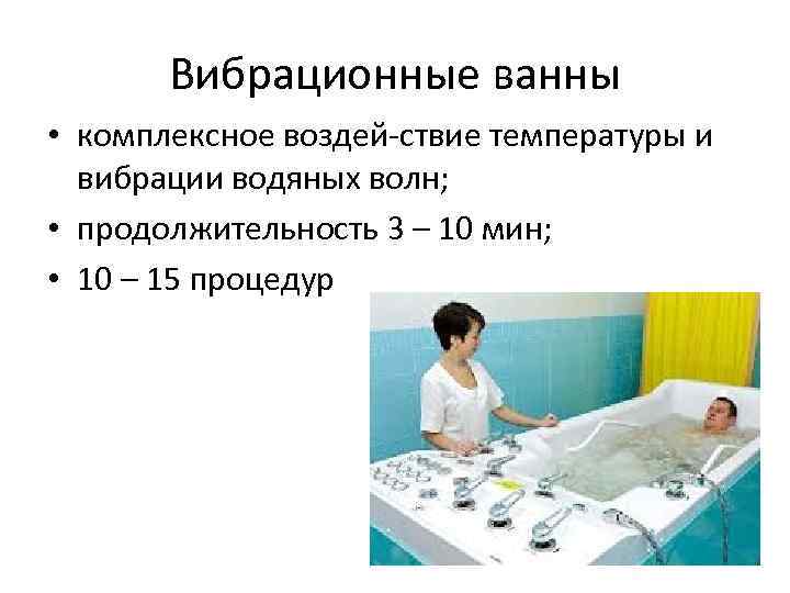 Вибрационные ванны • комплексное воздей ствие температуры и вибрации водяных волн; • продолжительность 3
