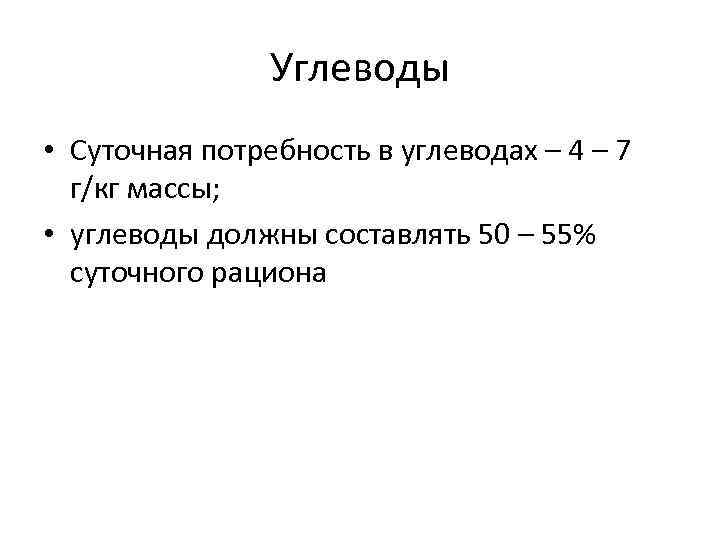 Углеводы • Суточная потребность в углеводах – 4 – 7 г/кг массы; • углеводы