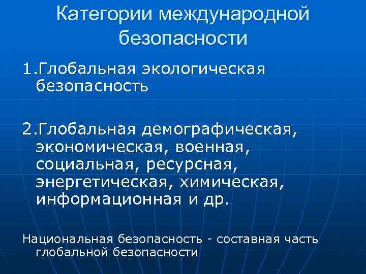 Категории международной безопасности 1. Глобальная экологическая безопасность 2. Глобальная демографическая, экономическая, военная, социальная, ресурсная,