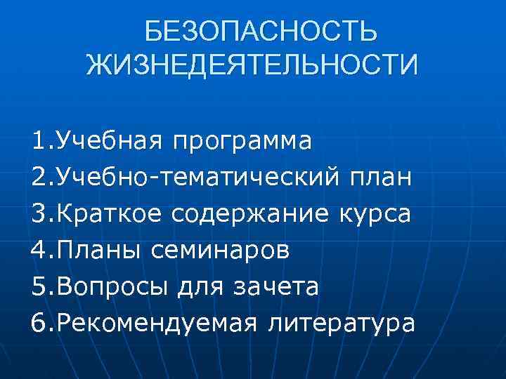 БЕЗОПАСНОСТЬ ЖИЗНЕДЕЯТЕЛЬНОСТИ 1. Учебная программа 2. Учебно-тематический план 3. Краткое содержание курса 4. Планы