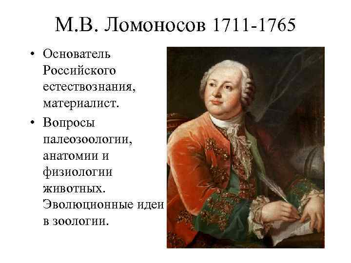 М. В. Ломоносов 1711 -1765 • Основатель Российского естествознания, материалист. • Вопросы палеозоологии, анатомии