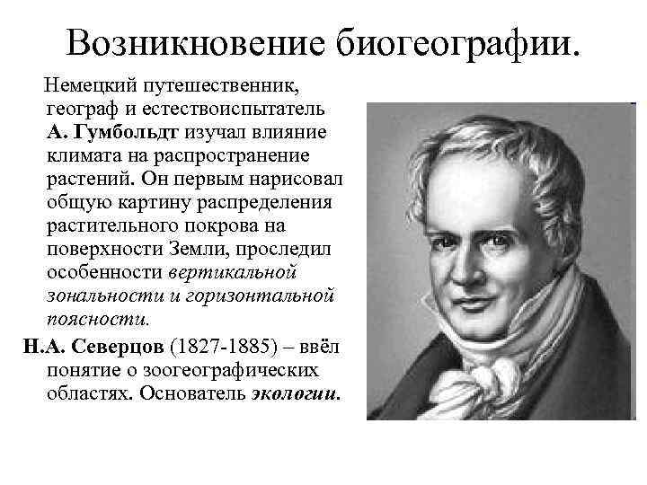 Возникновение биогеографии. Немецкий путешественник, географ и естествоиспытатель А. Гумбольдт изучал влияние климата на распространение