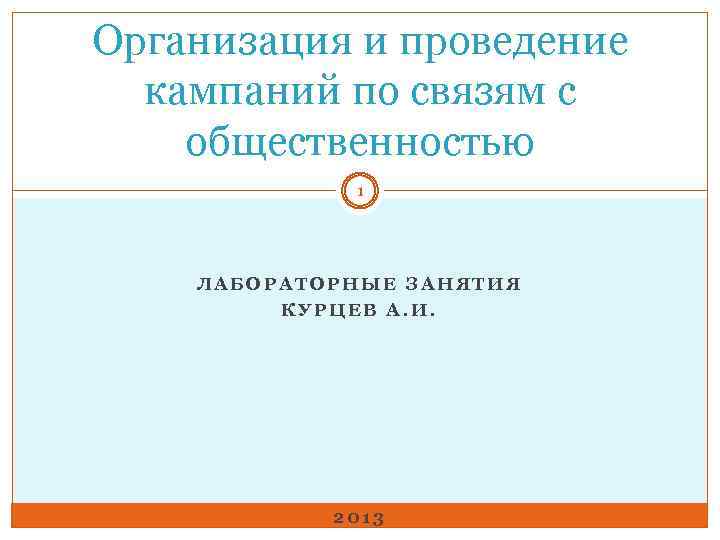 Организация и проведение кампаний по связям с общественностью 1 ЛАБОРАТОРНЫЕ ЗАНЯТИЯ КУРЦЕВ А. И.