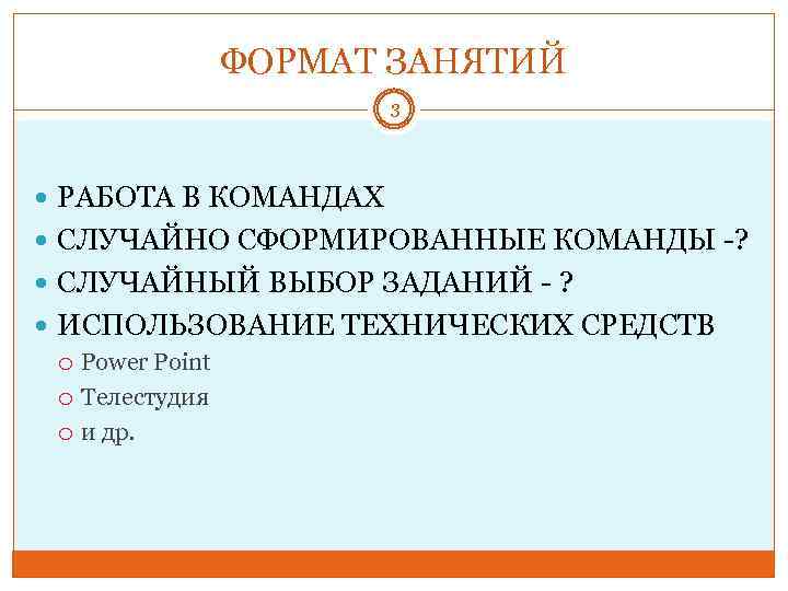 ФОРМАТ ЗАНЯТИЙ 3 РАБОТА В КОМАНДАХ СЛУЧАЙНО СФОРМИРОВАННЫЕ КОМАНДЫ -? СЛУЧАЙНЫЙ ВЫБОР ЗАДАНИЙ -