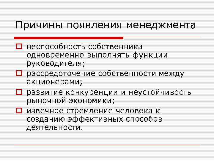 Причины появления менеджмента o неспособность собственника одновременно выполнять функции руководителя; o рассредоточение собственности между