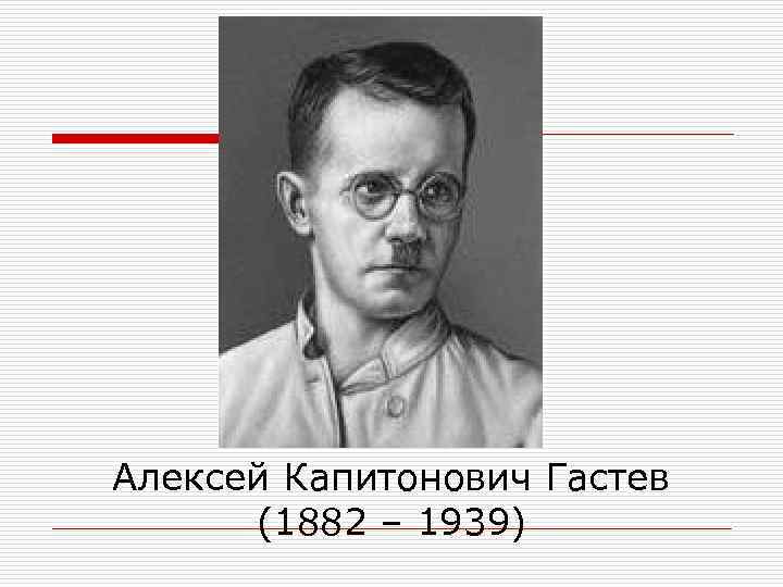 Алексей Капитонович Гастев (1882 – 1939) 