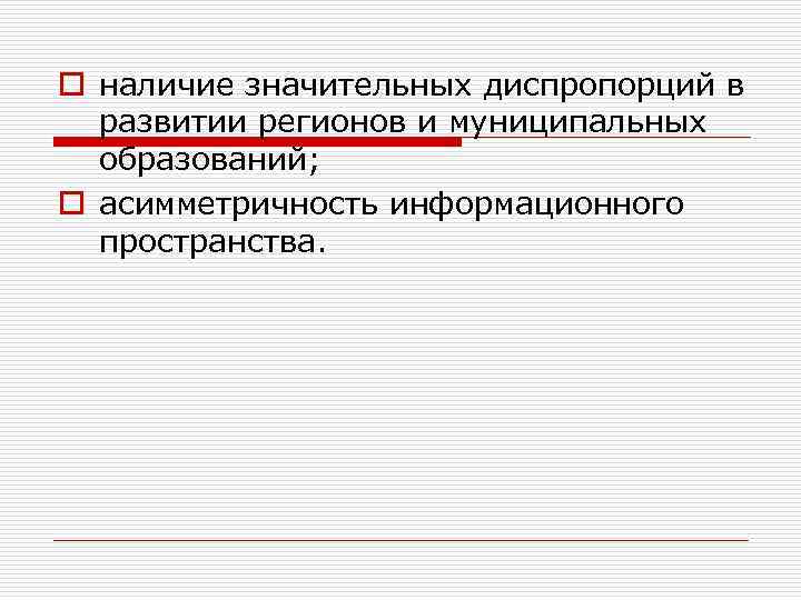 o наличие значительных диспропорций в развитии регионов и муниципальных образований; o асимметричность информационного пространства.