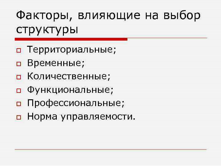 Факторы, влияющие на выбор структуры Территориальные; Временные; Количественные; Функциональные; Профессиональные; Норма управляемости. 