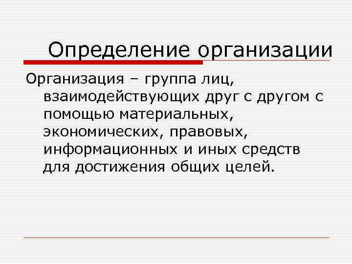 Определение организации Организация – группа лиц, взаимодействующих друг с другом с помощью материальных, экономических,