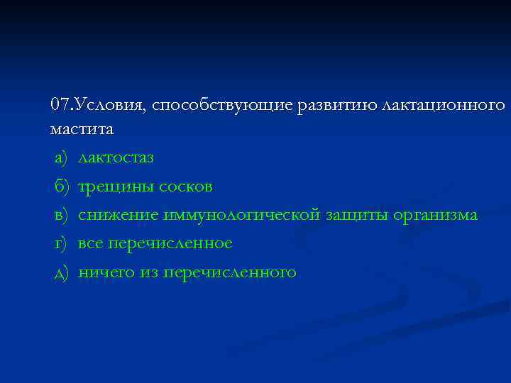 07. Условия, способствующие развитию лактационного мастита а) лактостаз б) трещины сосков в) снижение иммунологической