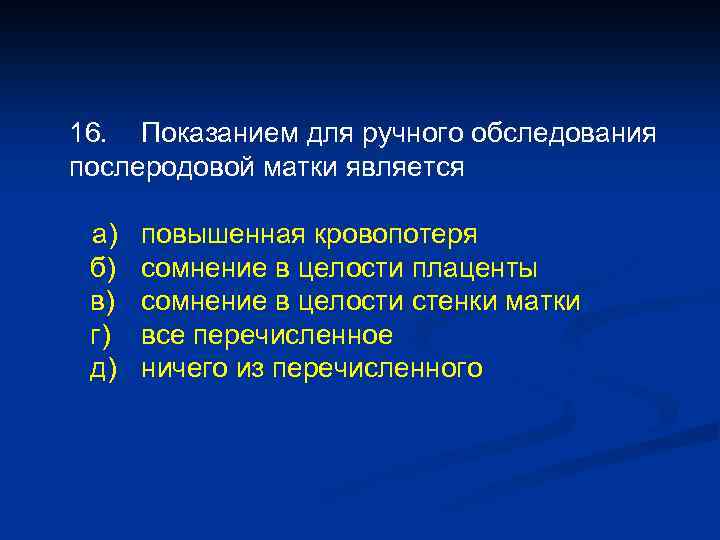 16. Показанием для ручного обследования послеродовой матки является а) б) в) г) д) повышенная