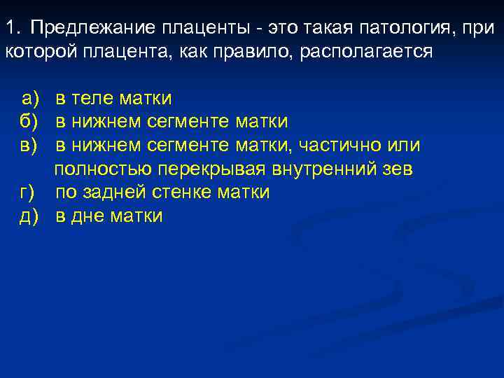 1. Предлежание плаценты - это такая патология, при которой плацента, как правило, располагается а)