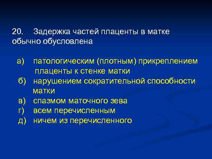 20. Задержка частей плаценты в матке обычно обусловлена а) патологическим (плотным) прикреплением плаценты к