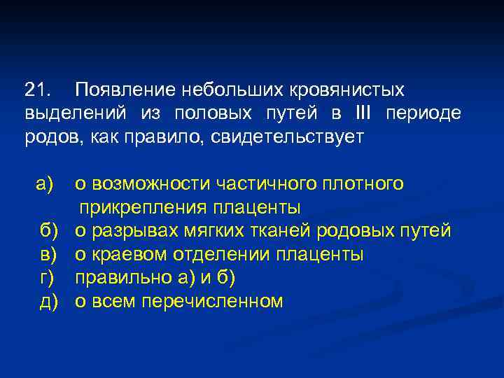 21. Появление небольших кровянистых выделений из половых путей в III периоде родов, как правило,