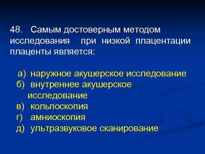 48. Самым достоверным методом исследования при низкой плацентации плаценты является: а) наружное акушерское исследование