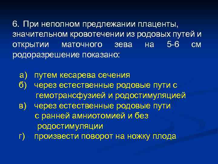 6. При неполном предлежании плаценты, значительном кровотечении из родовых путей и открытии маточного зева