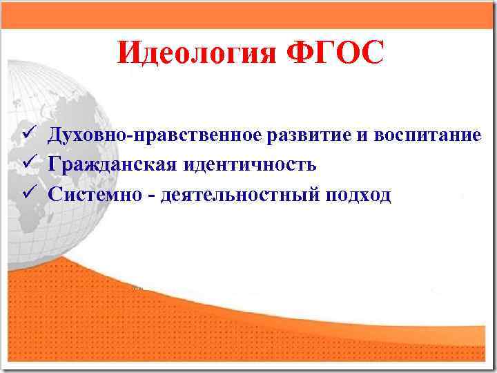 Идеология ФГОС ü Духовно-нравственное развитие и воспитание ü Гражданская идентичность ü Системно - деятельностный