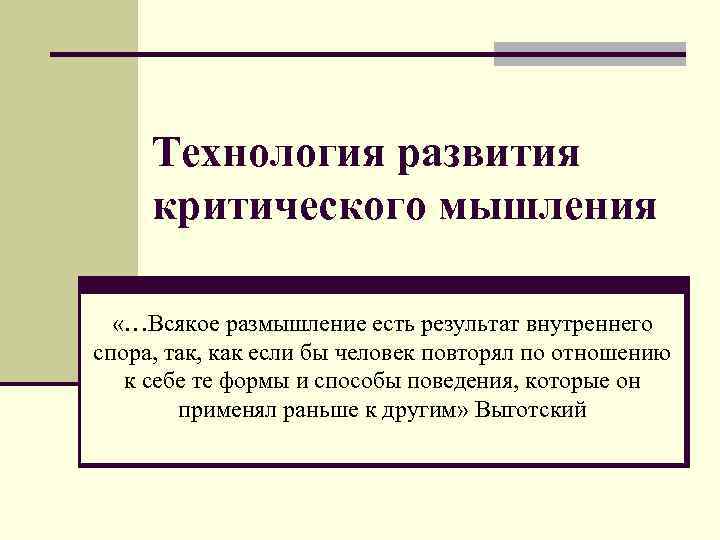 Технология развития критического мышления «…Всякое размышление есть результат внутреннего спора, так, как если бы