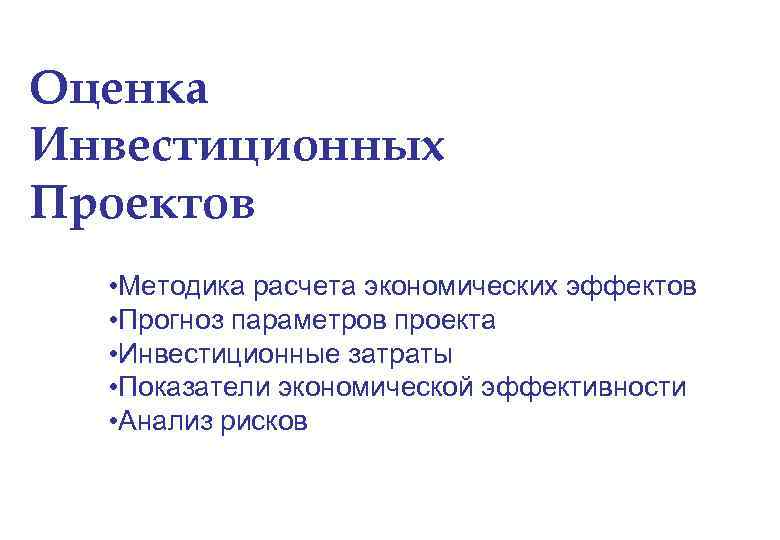 Оценка Инвестиционных Проектов • Методика расчета экономических эффектов • Прогноз параметров проекта • Инвестиционные