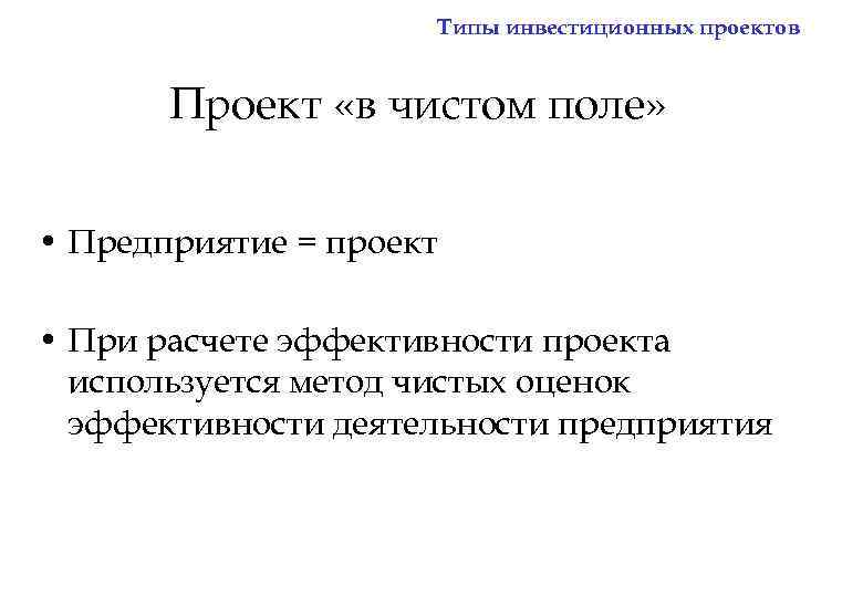 Типы инвестиционных проектов Проект «в чистом поле» • Предприятие = проект • При расчете