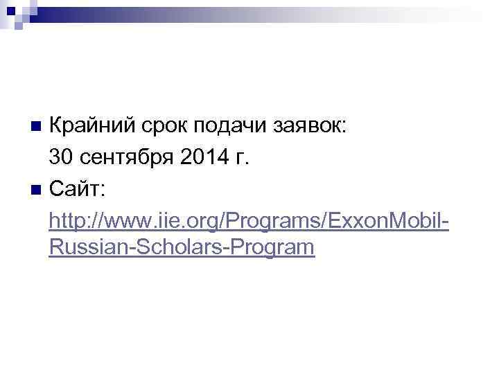 Крайний срок подачи заявок: 30 сентября 2014 г. n Сайт: http: //www. iie. org/Programs/Exxon.