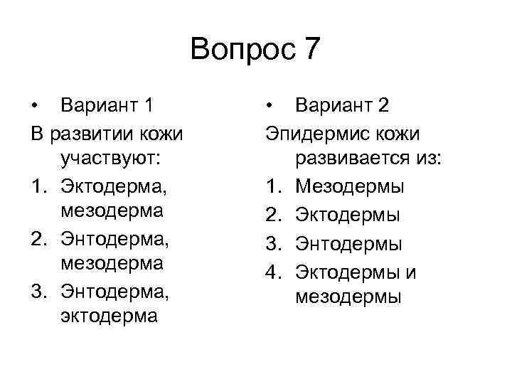 Вопрос 7 • Вариант 1 В развитии кожи участвуют: 1. Эктодерма, мезодерма 2. Энтодерма,
