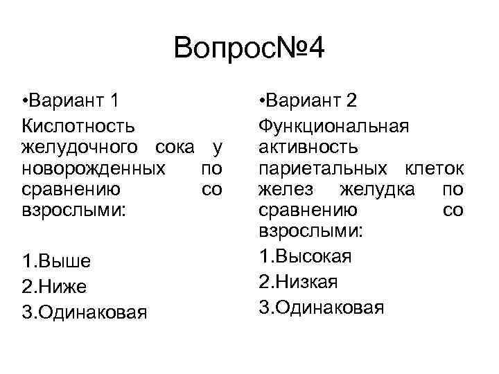 Вопрос№ 4 • Вариант 1 Кислотность желудочного сока у новорожденных по сравнению со взрослыми: