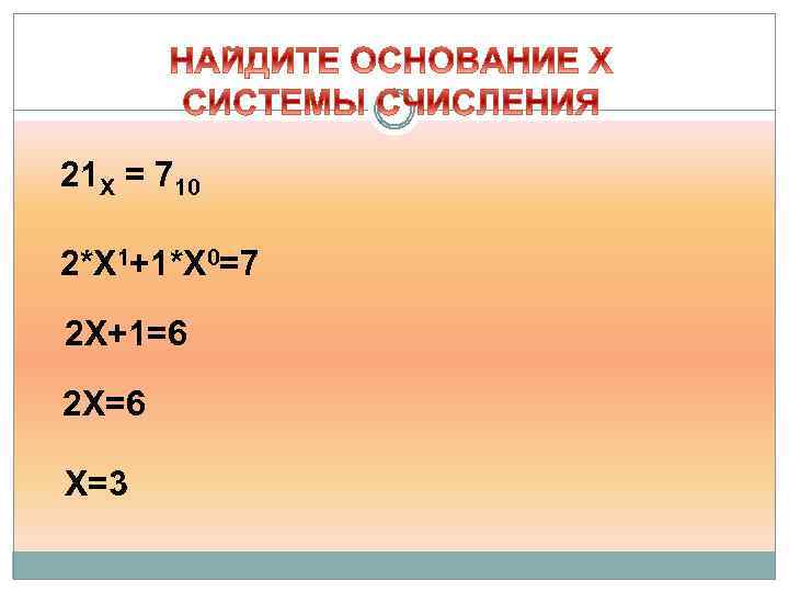 21 Х = 710 2*X 1+1*X 0=7 2 X+1=6 2 X=6 X=3 