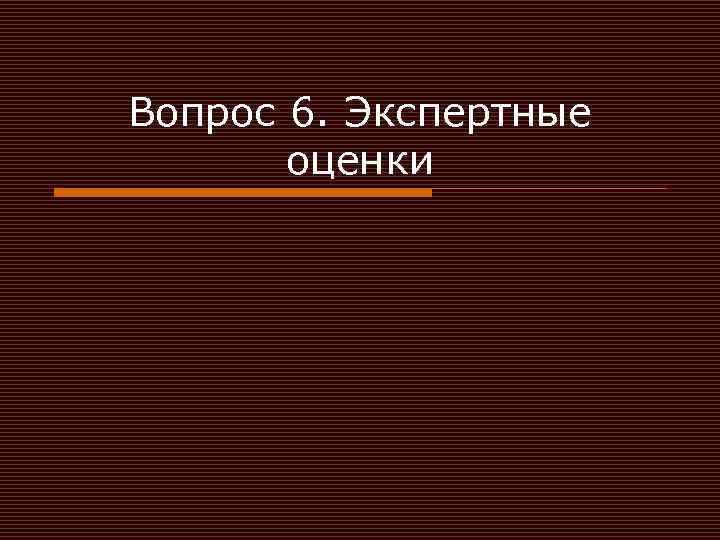 Вопрос 6. Экспертные оценки 