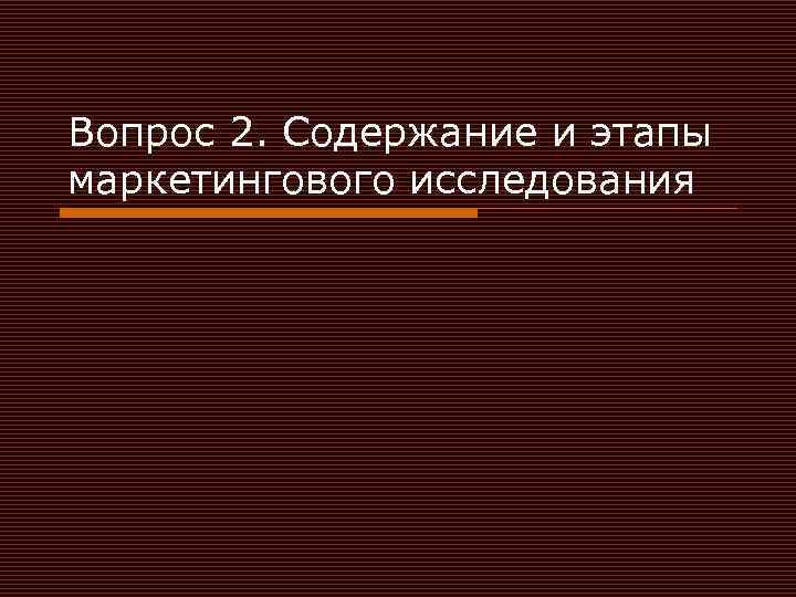 Вопрос 2. Содержание и этапы маркетингового исследования 