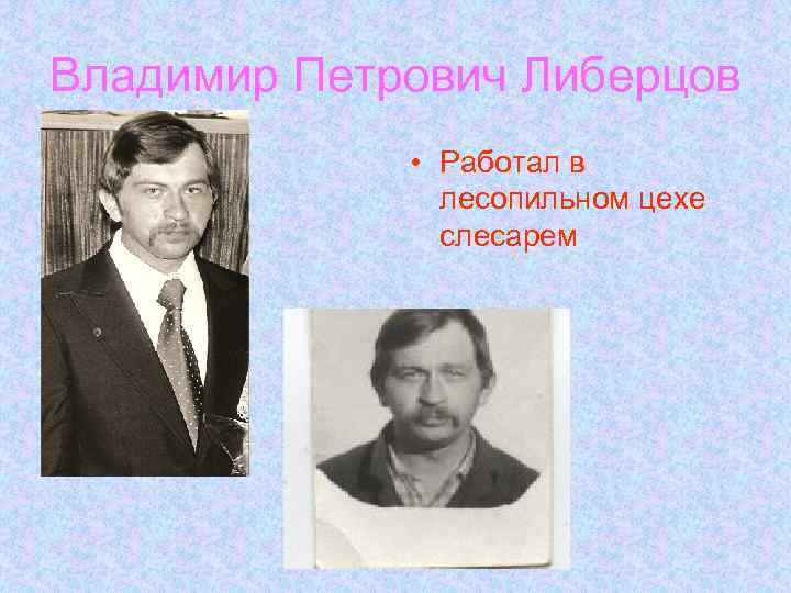 Владимир Петрович Либерцов • Работал в лесопильном цехе слесарем 