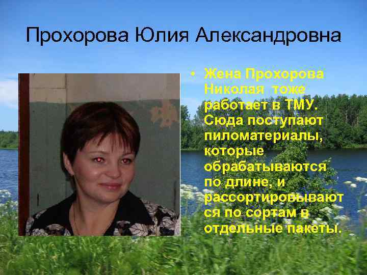 Прохорова Юлия Александровна • Жена Прохорова Николая тоже работает в ТМУ. Сюда поступают пиломатериалы,