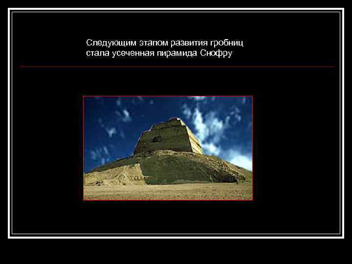 Следующим этапом развития гробниц стала усеченная пирамида Снофру 