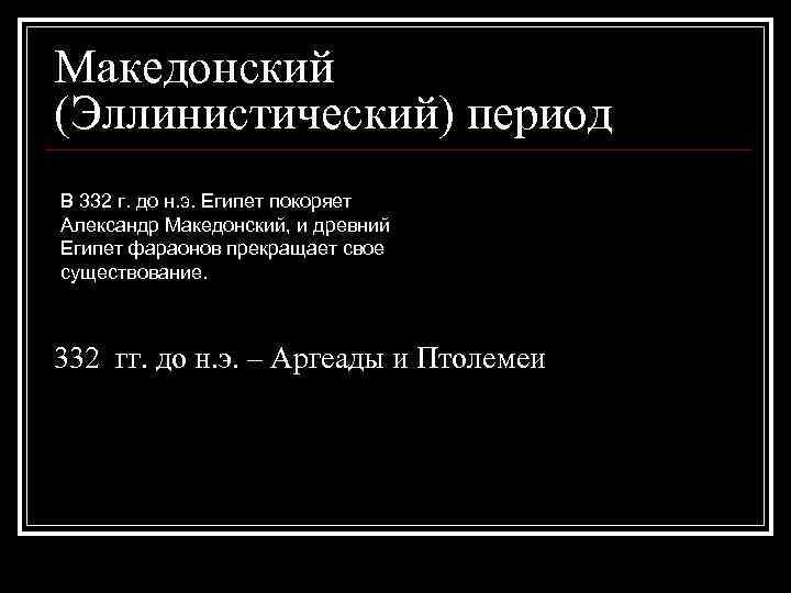 Македонский (Эллинистический) период В 332 г. до н. э. Египет покоряет Александр Македонский, и