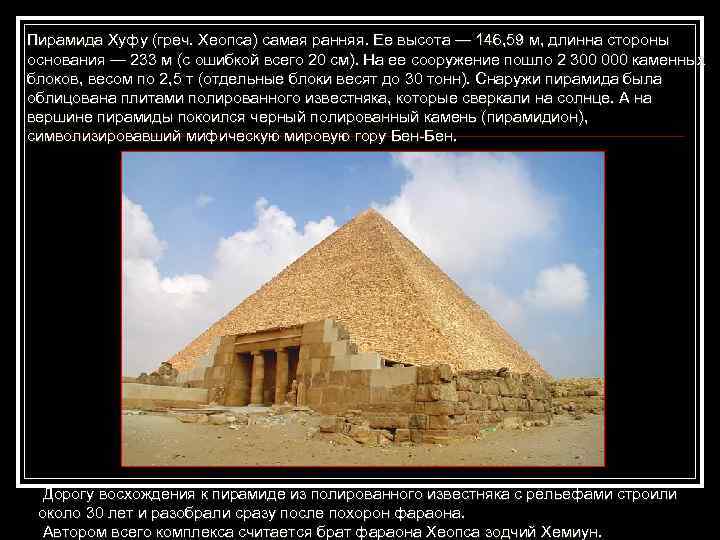 Пирамида Хуфу (греч. Хеопса) самая ранняя. Ее высота — 146, 59 м, длинна стороны