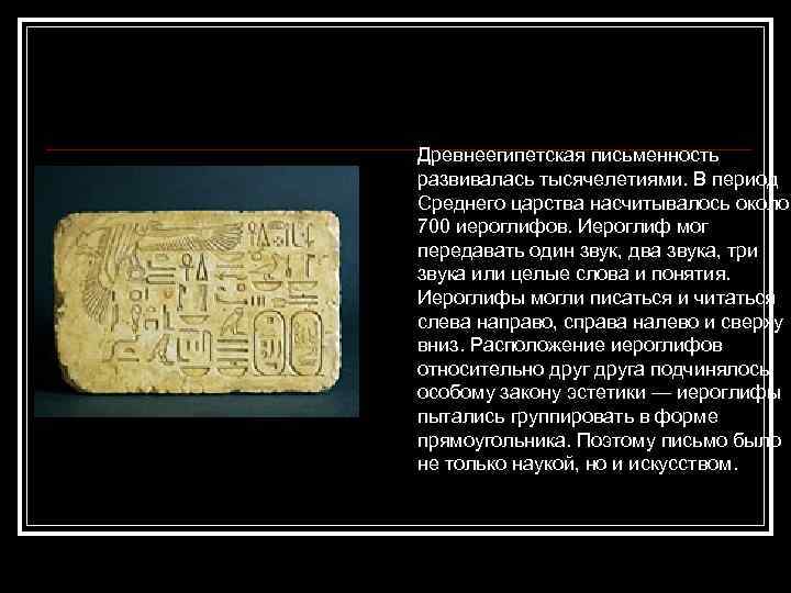 Древнеегипетская письменность развивалась тысячелетиями. В период Среднего царства насчитывалось около 700 иероглифов. Иероглиф мог