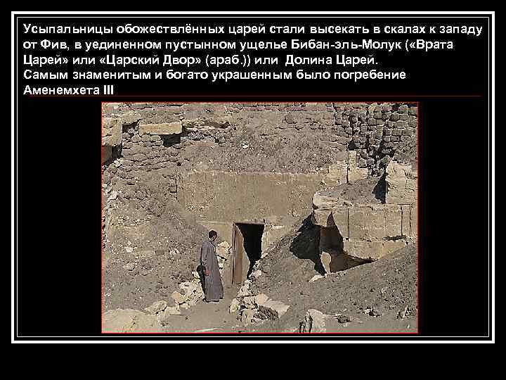 Усыпальницы обожествлённых царей стали высекать в скалах к западу от Фив, в уединенном пустынном