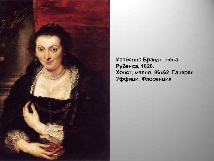 Изабелла Брандт, жена Рубенса, 1626. Холст, масло, 86 х62. Галерея Уффици, Флоренция 