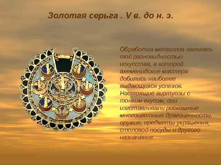Золотая серьга. V в. до н. э. Обработка металлов являлась той разновидностью искусства, в
